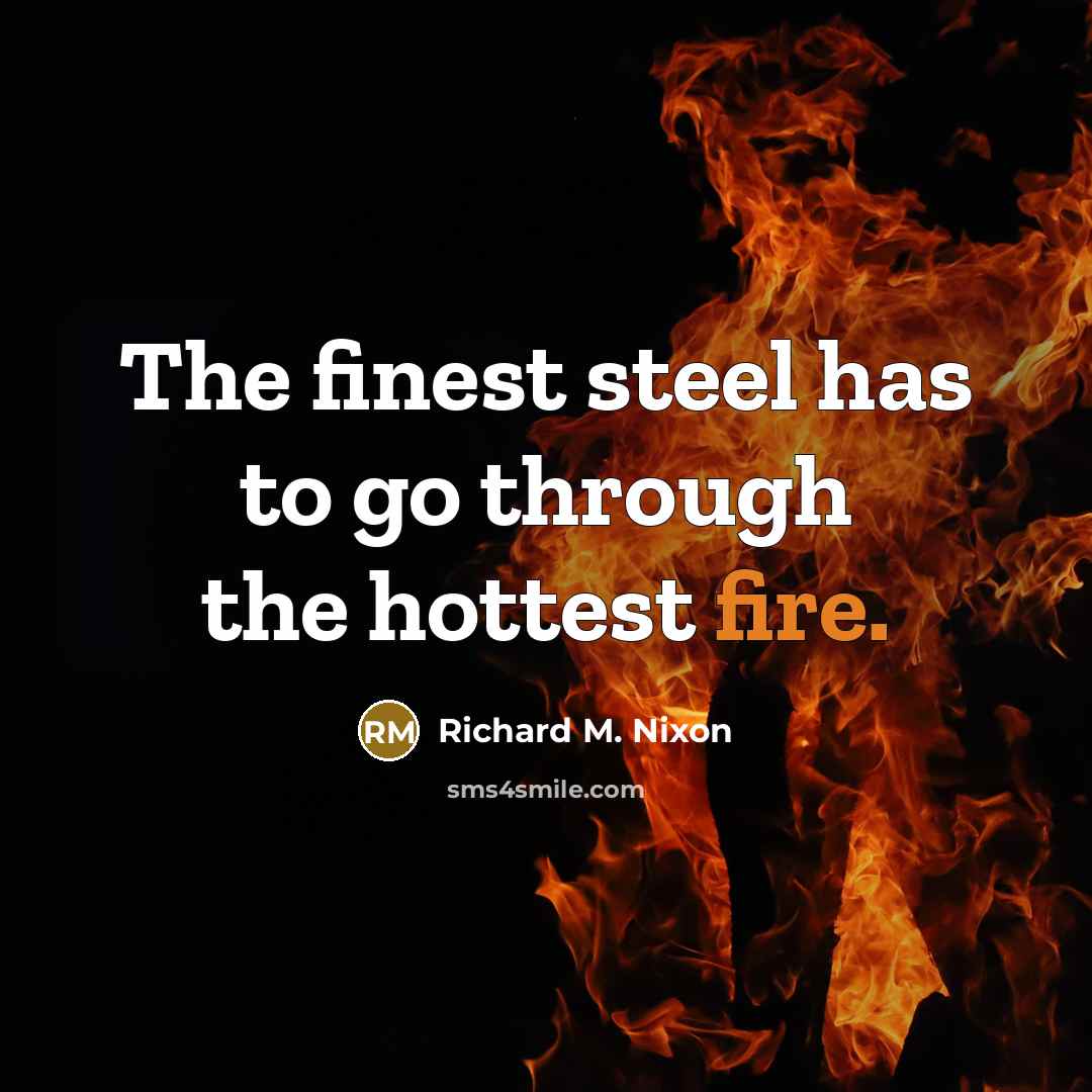 “The finest steel has to go through the hottest fire.…” quote by Richard M. Nixon