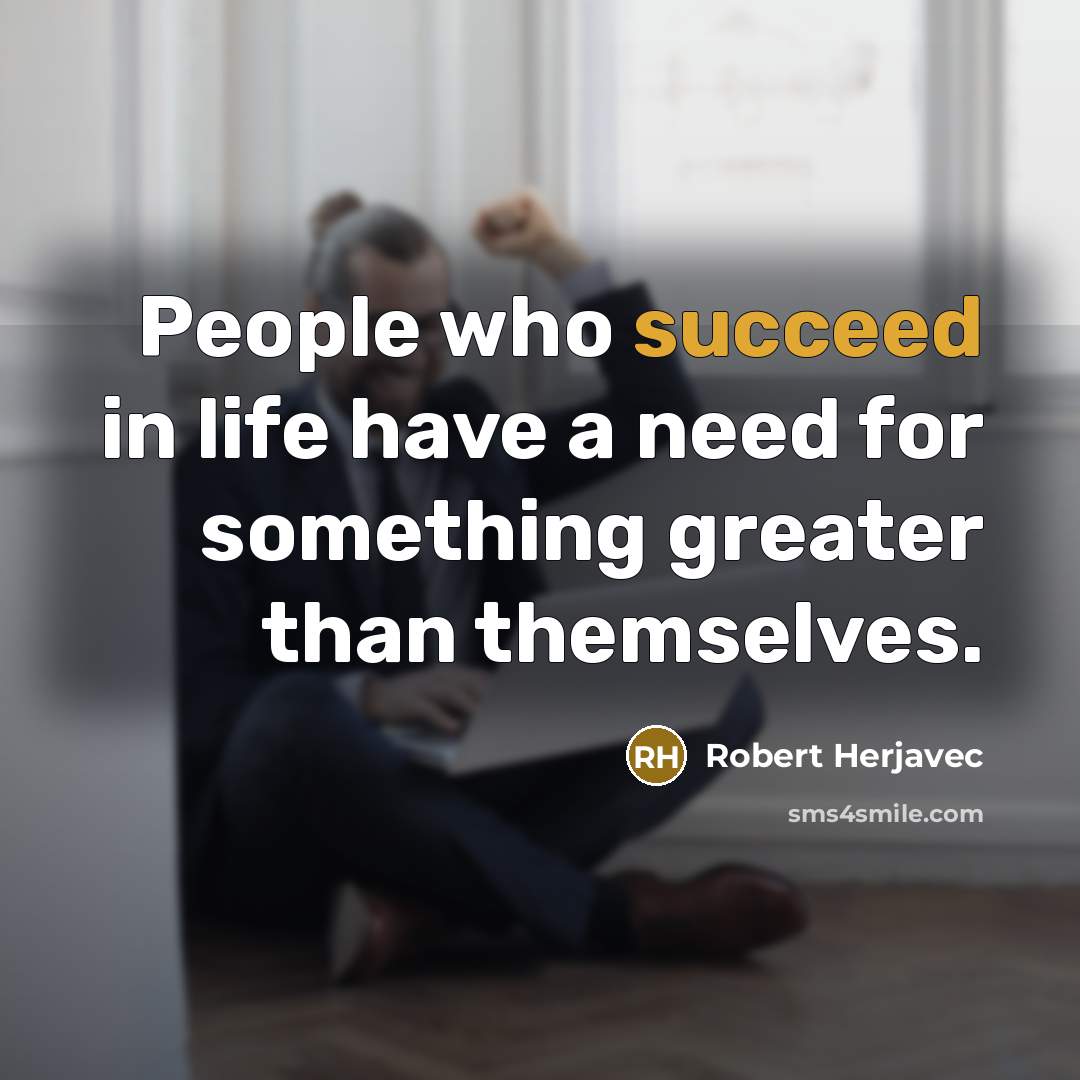 “People who succeed in life have a need for something…” quote by Robert Herjavec