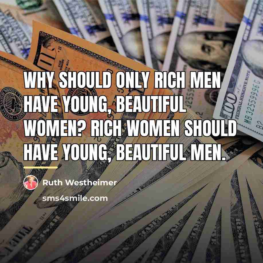 “Why should only rich men have young, beautiful women? Rich…” quote by Ruth Westheimer