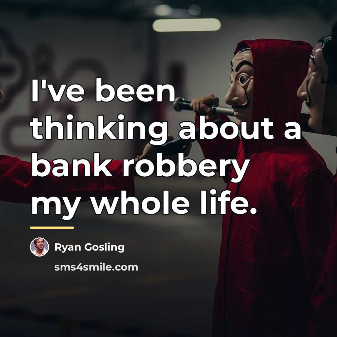 “I've been thinking about a bank robbery my whole life.…” quote by Ryan Gosling