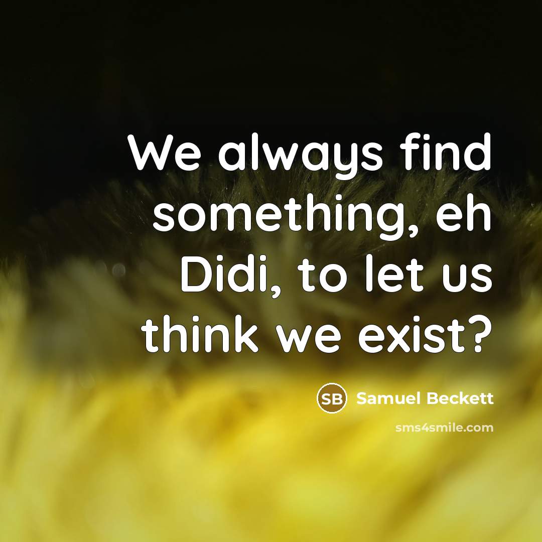 “We always find something, eh Didi, to let us think…” quote by Samuel Beckett