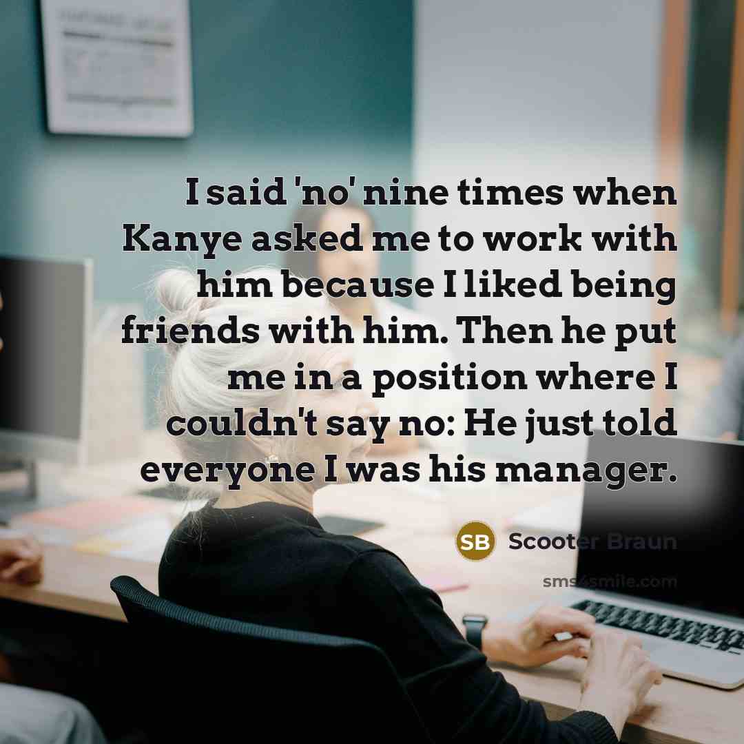 “I said 'no' nine times when Kanye asked me to…” quote by Scooter Braun