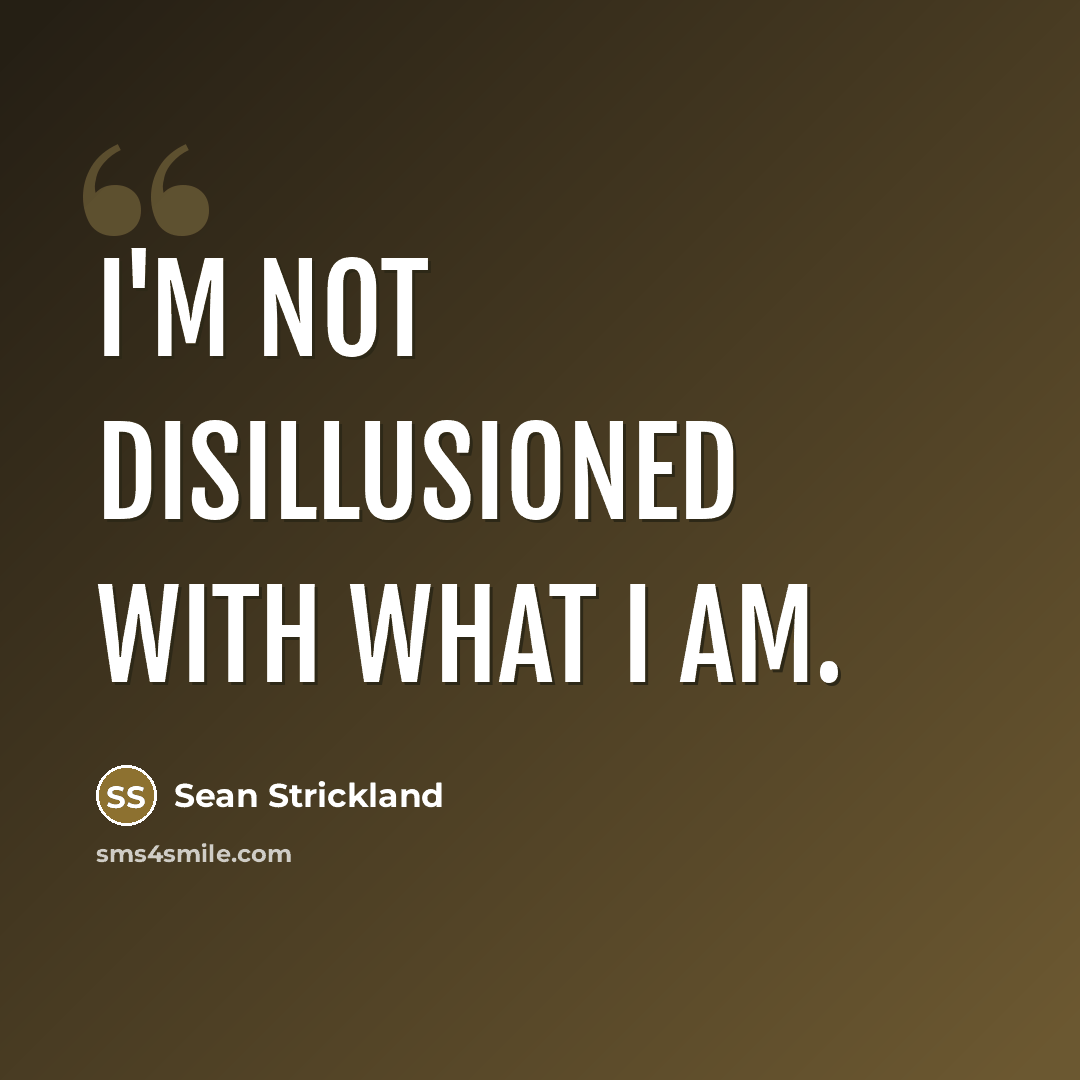 “I'm not disillusioned with what I am.…” quote by Sean Strickland