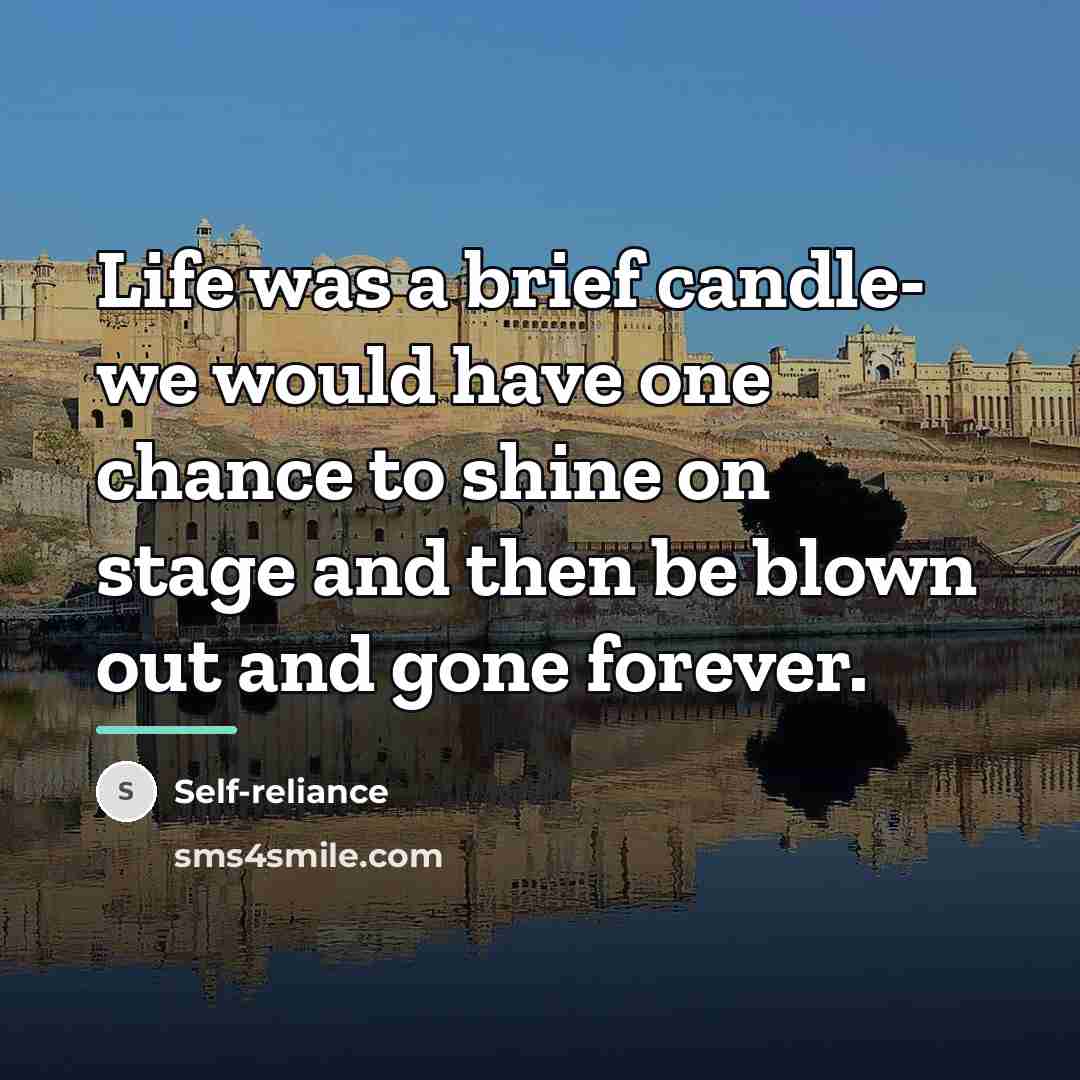 “Life was a brief candle- we would have one chance…” quote by Self-reliance