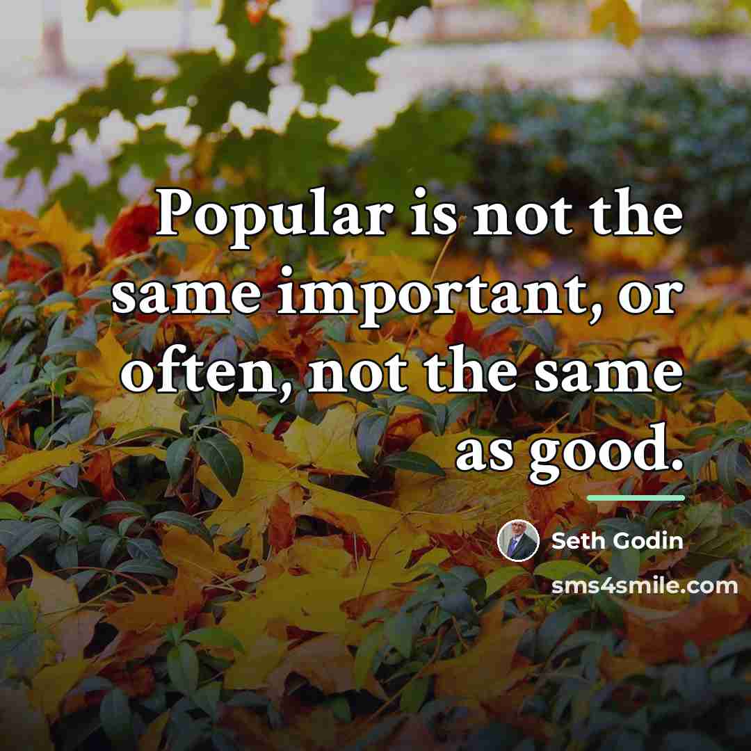 “Popular is not the same important, or often, not the…” quote by Seth Godin