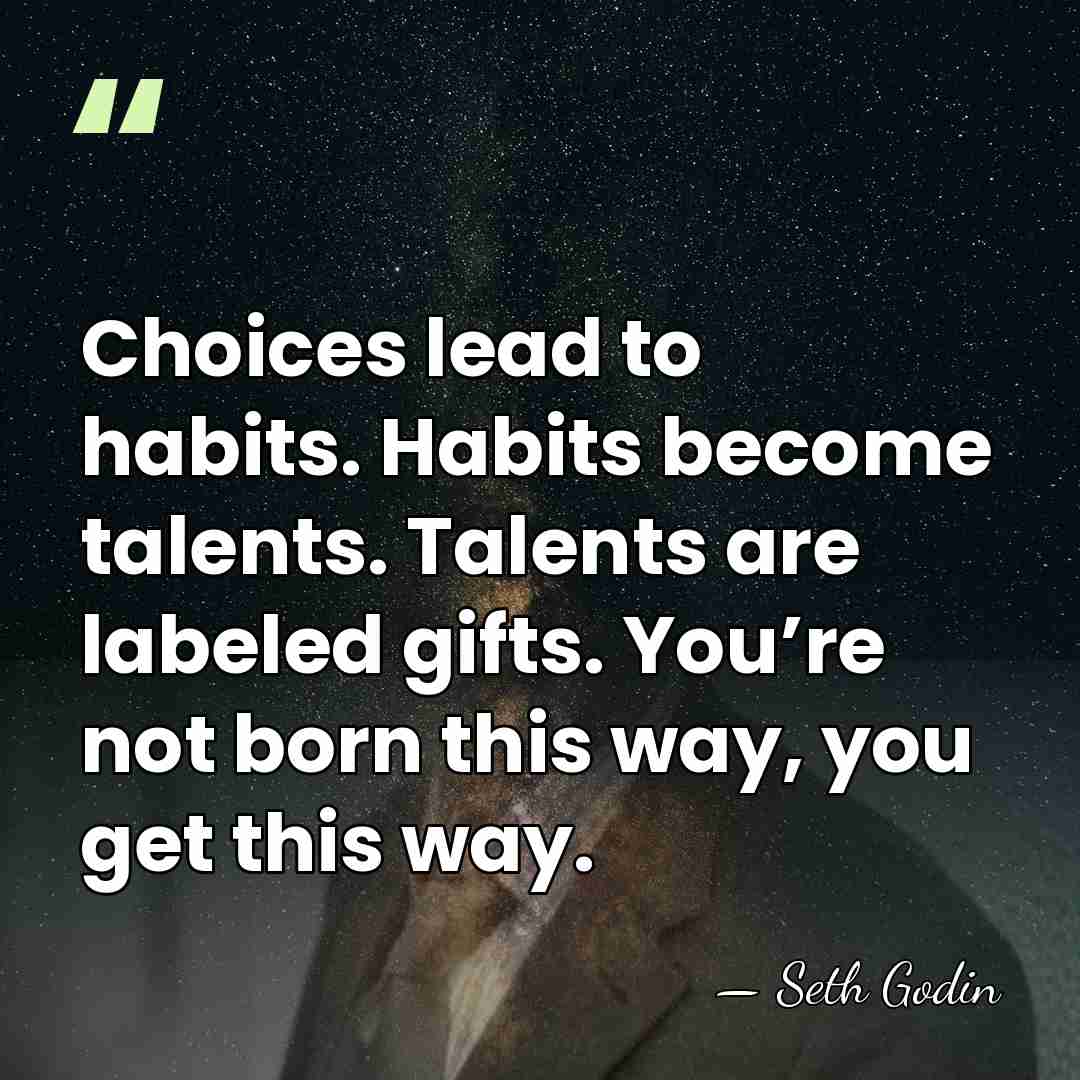Choices lead to habits. Habits become talents. Talents are labeled gifts. You’re&hellip; - Seth Godin