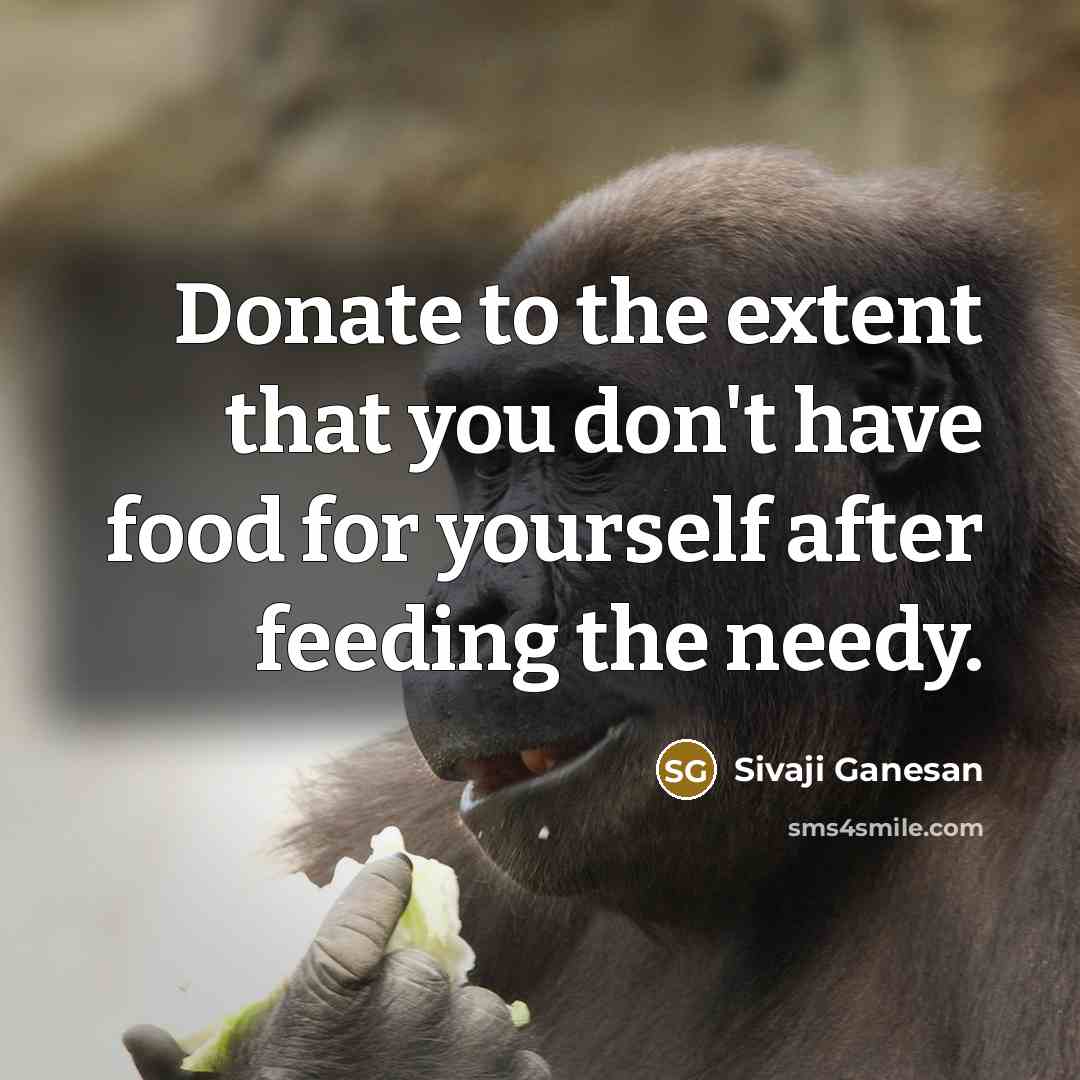 “Donate to the extent that you don't have food for…” quote by Sivaji Ganesan