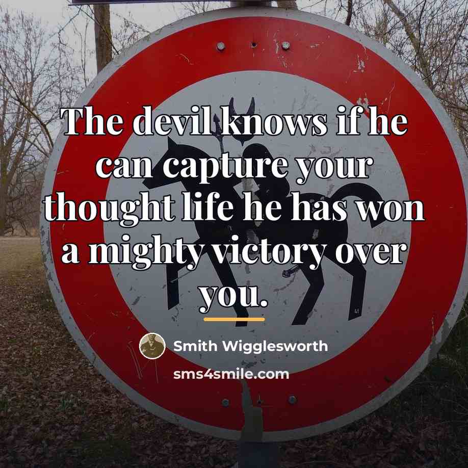 “The devil knows if he can capture your thought life…” quote by Smith Wigglesworth