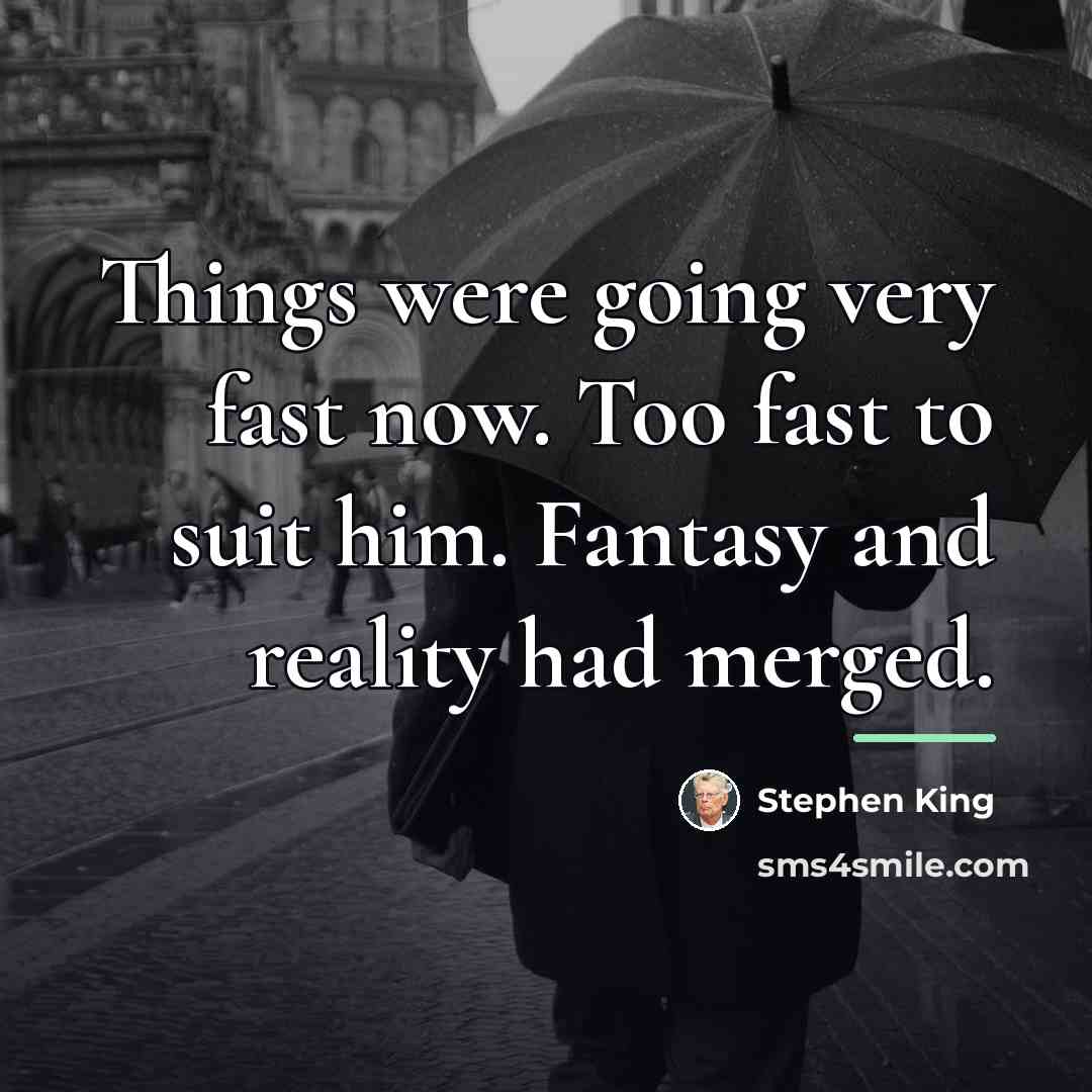 “Things were going very fast now. Too fast to suit…” quote by Stephen King