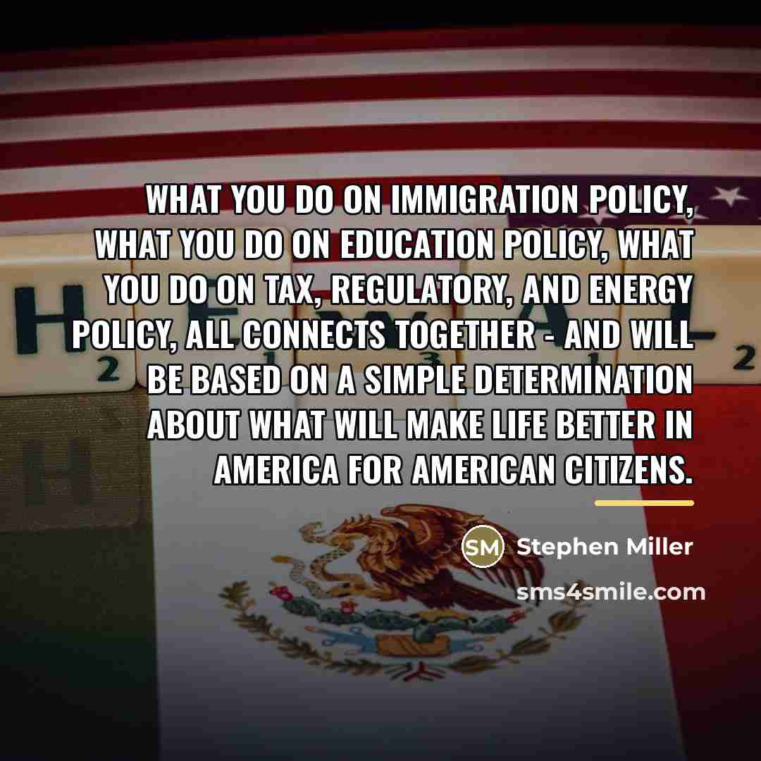 “What you do on immigration policy, what you do on…” quote by Stephen Miller