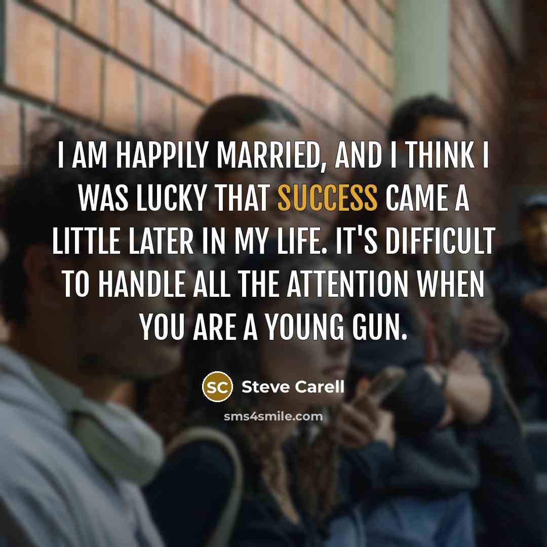 “I am happily married, and I think I was lucky…” quote by Steve Carell
