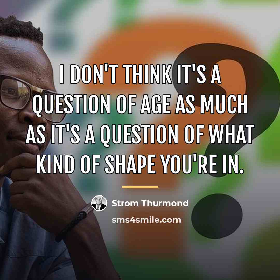 “I don't think it's a question of age as much…” quote by Strom Thurmond