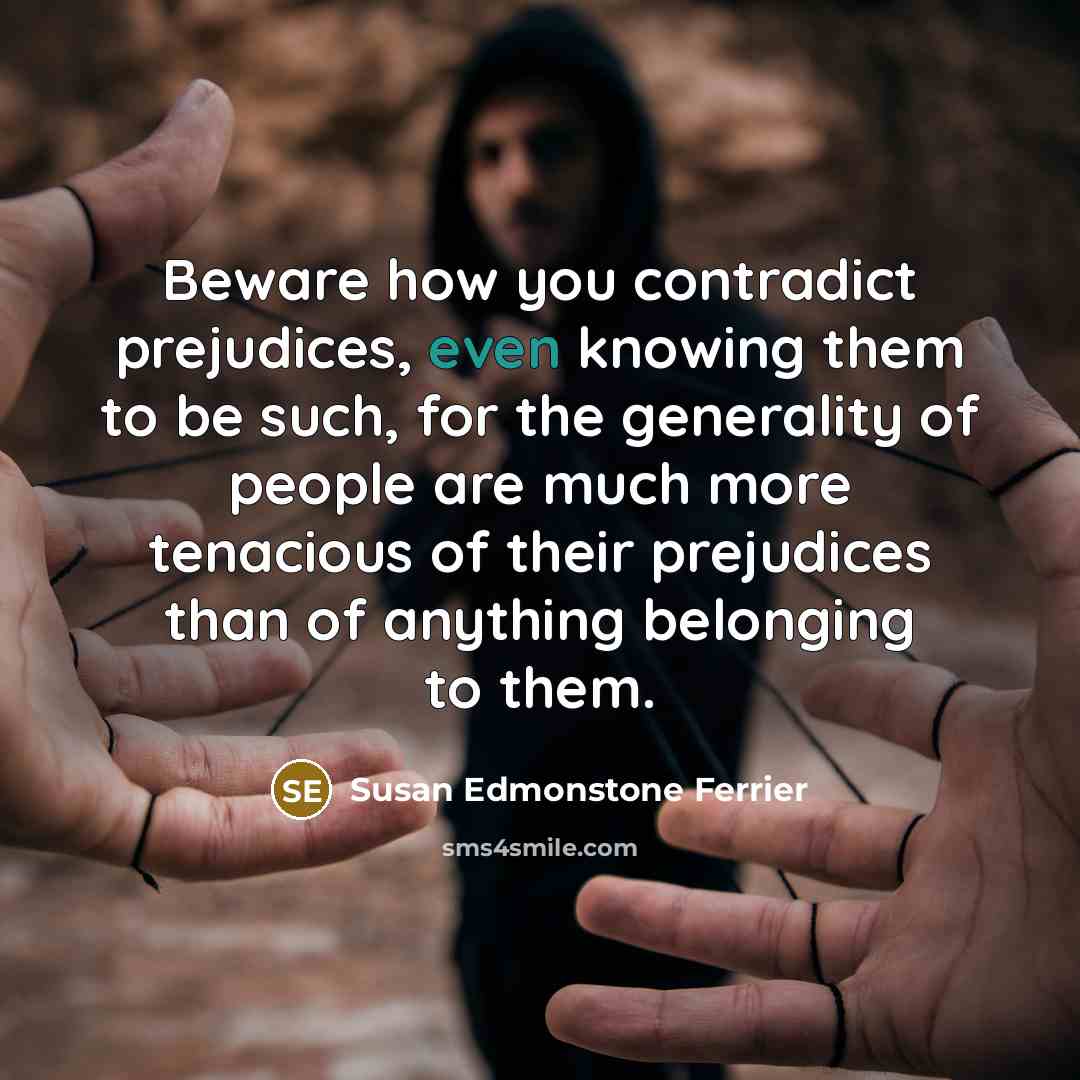 “Beware how you contradict prejudices, even knowing them to be…” quote by Susan Edmonstone Ferrier