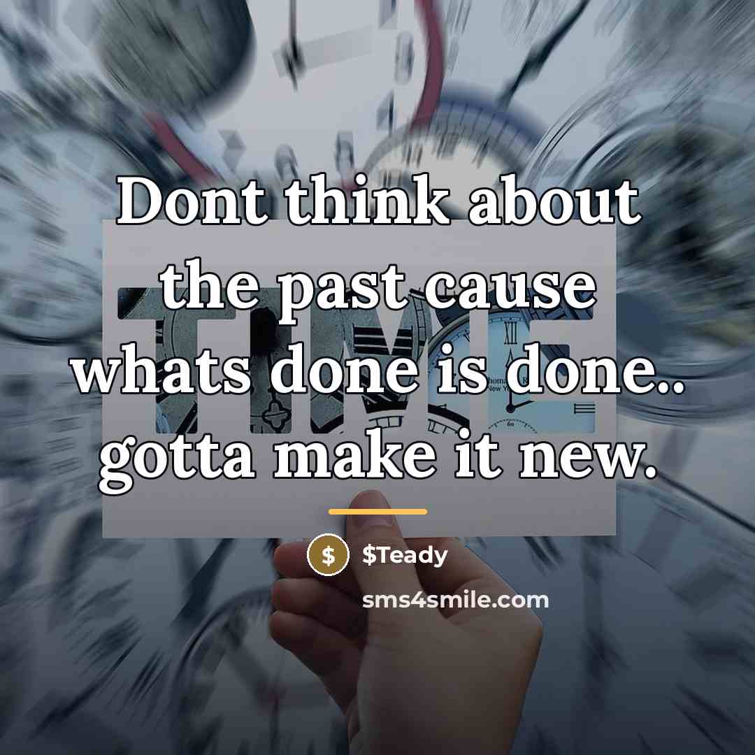 “Dont think about the past cause whats done is done..…” quote by $Teady