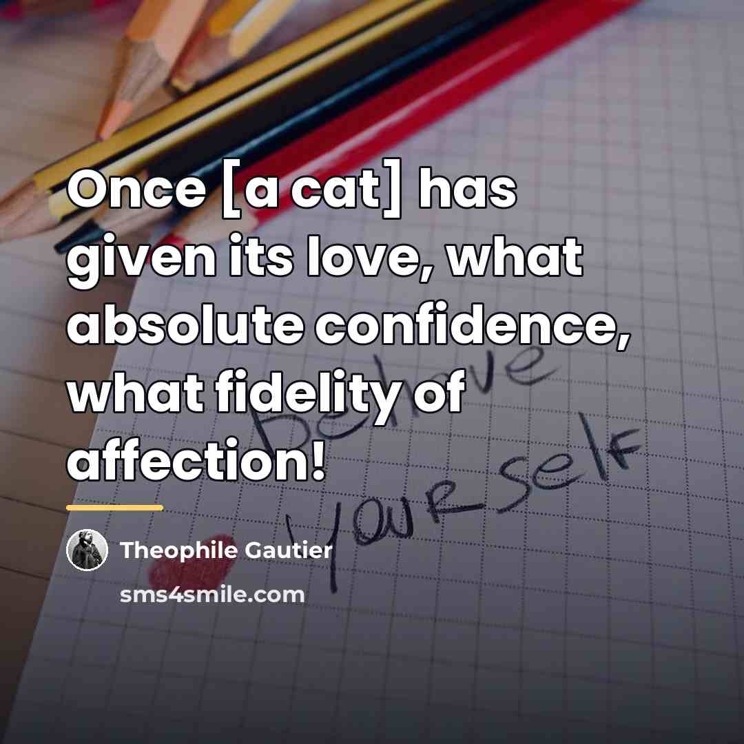 “Once [a cat] has given its love, what absolute confidence,…” quote by Theophile Gautier