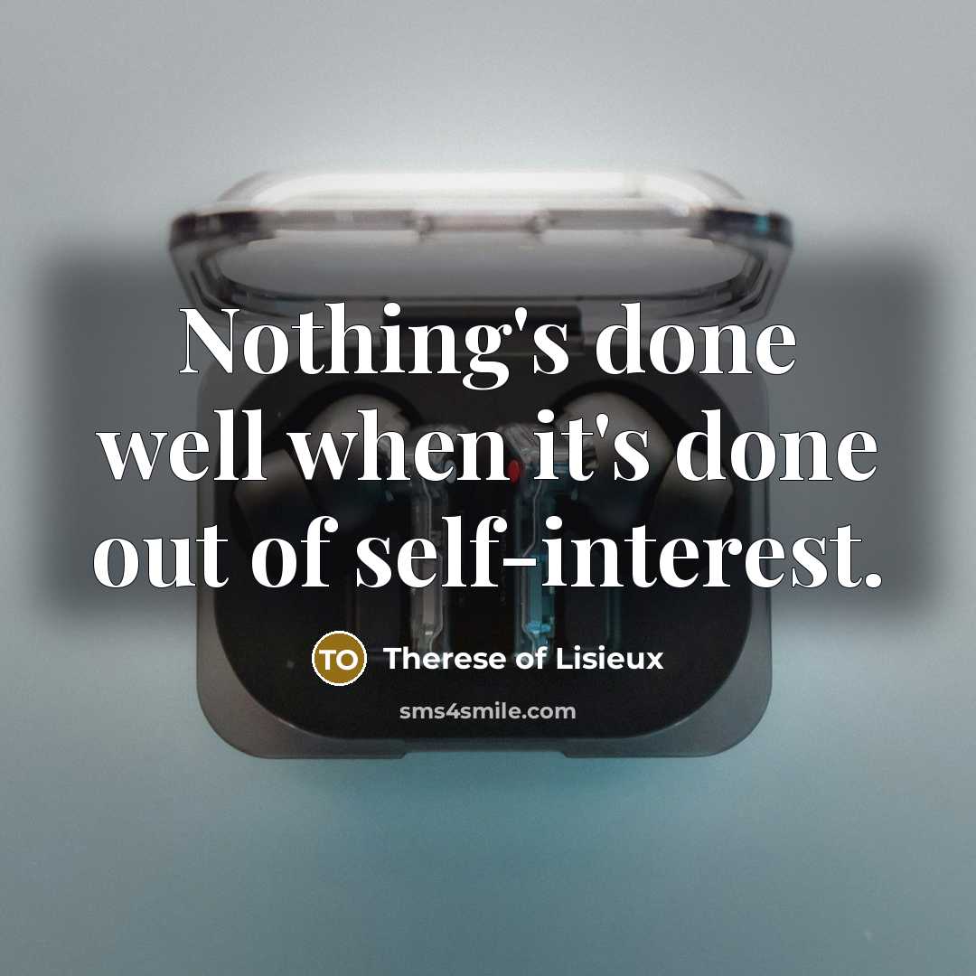 “Nothing's done well when it's done out of self-interest.…” quote by Therese of Lisieux