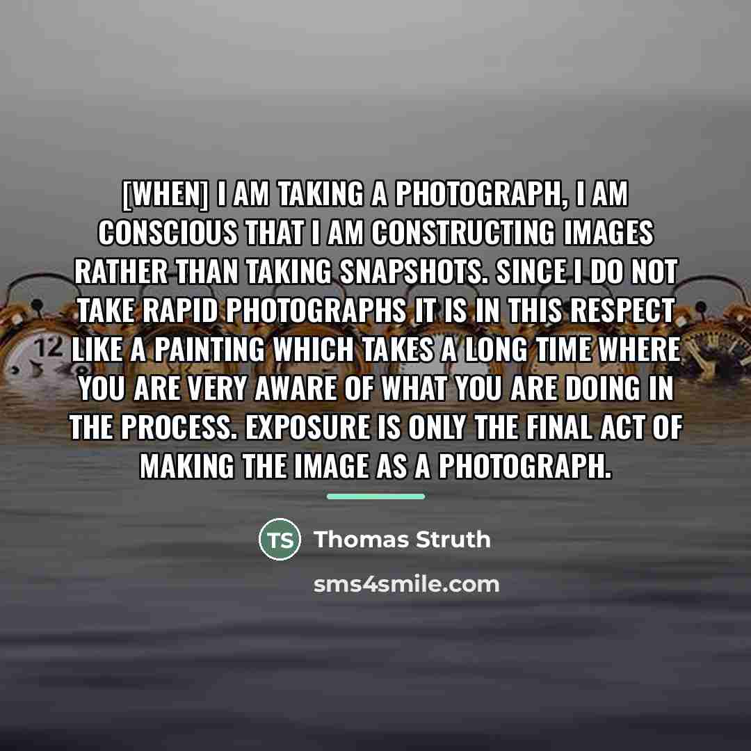 “[When] I am taking a photograph, I am conscious that…” quote by Thomas Struth
