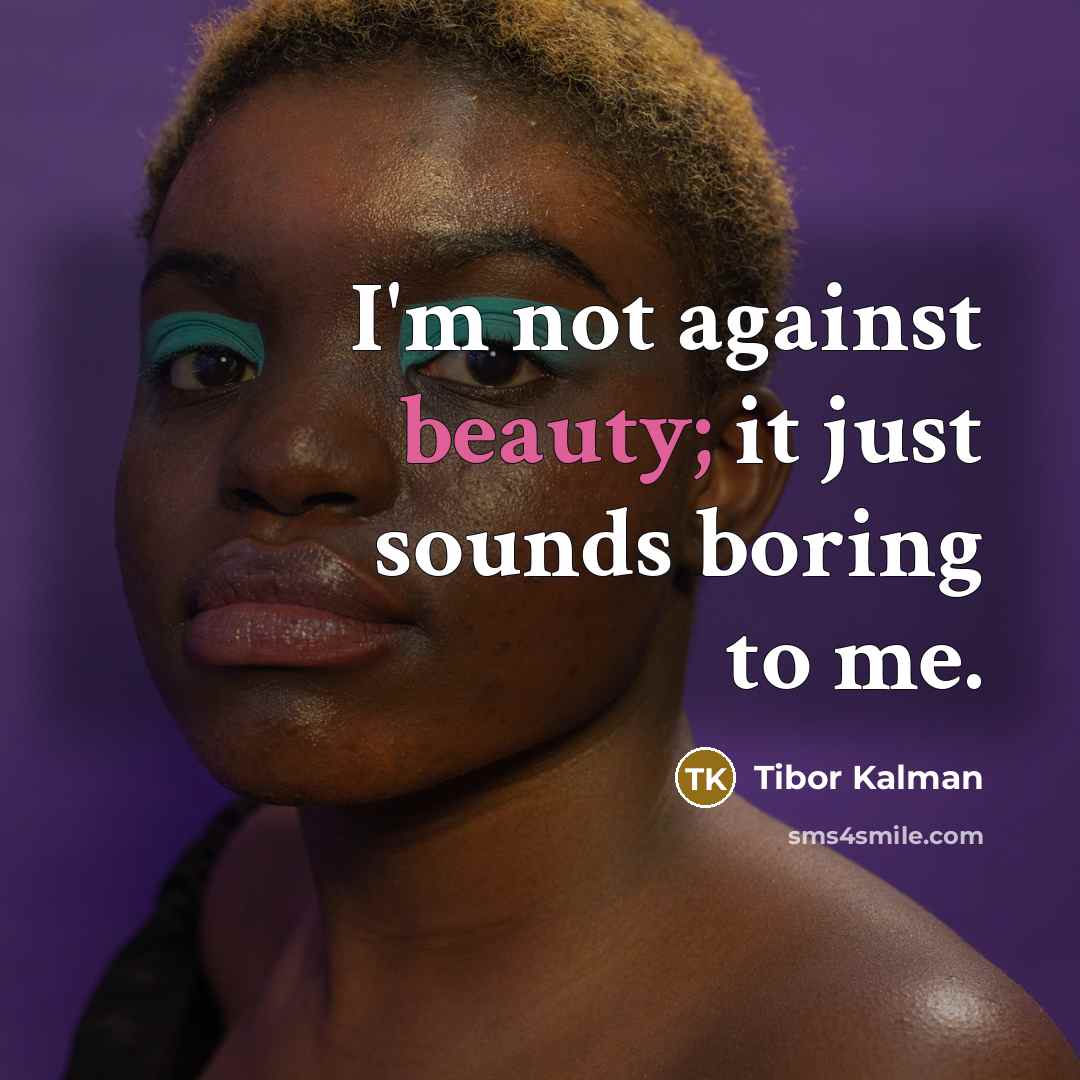 “I'm not against beauty; it just sounds boring to me.…” quote by Tibor Kalman