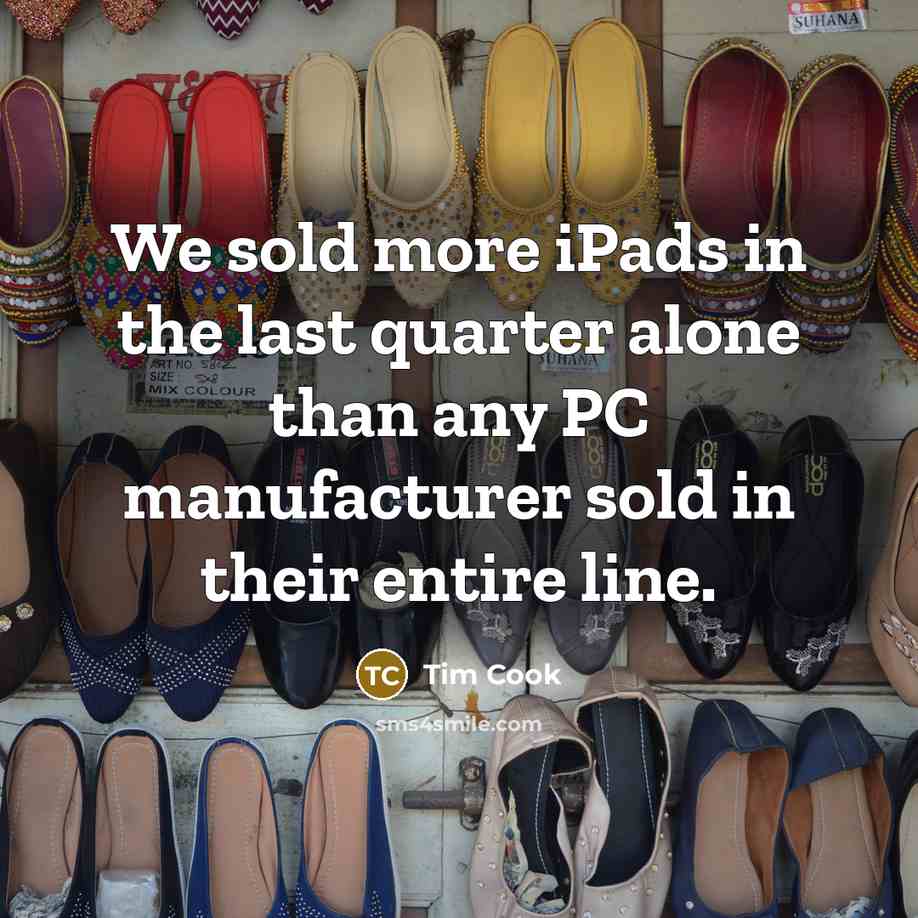 “We sold more iPads in the last quarter alone than…” quote by Tim Cook