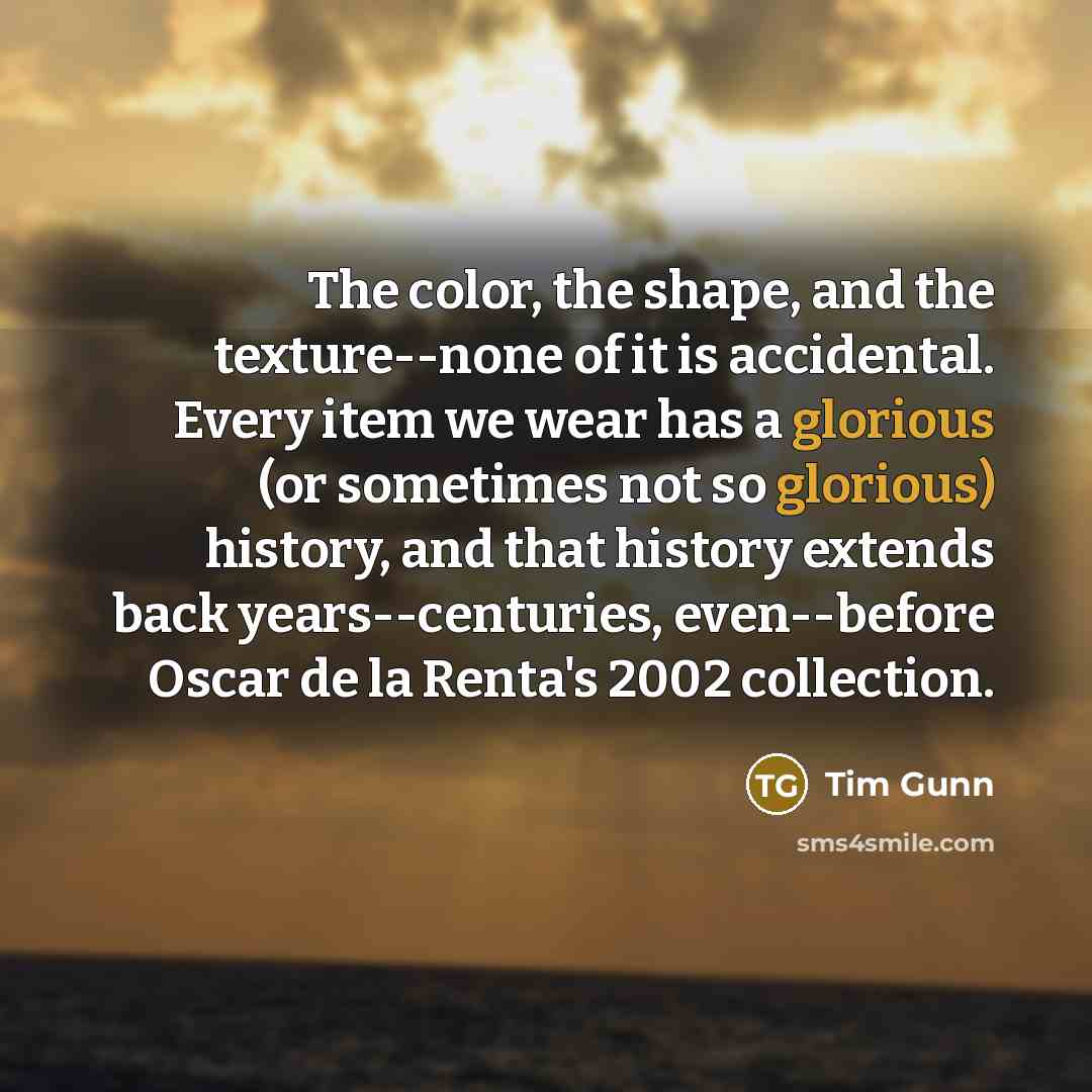 “The color, the shape, and the texture--none of it is…” quote by Tim Gunn