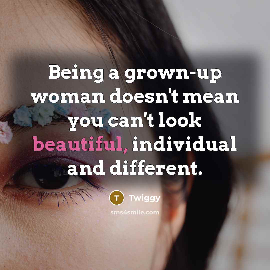 “Being a grown-up woman doesn't mean you can't look beautiful,…” quote by Twiggy