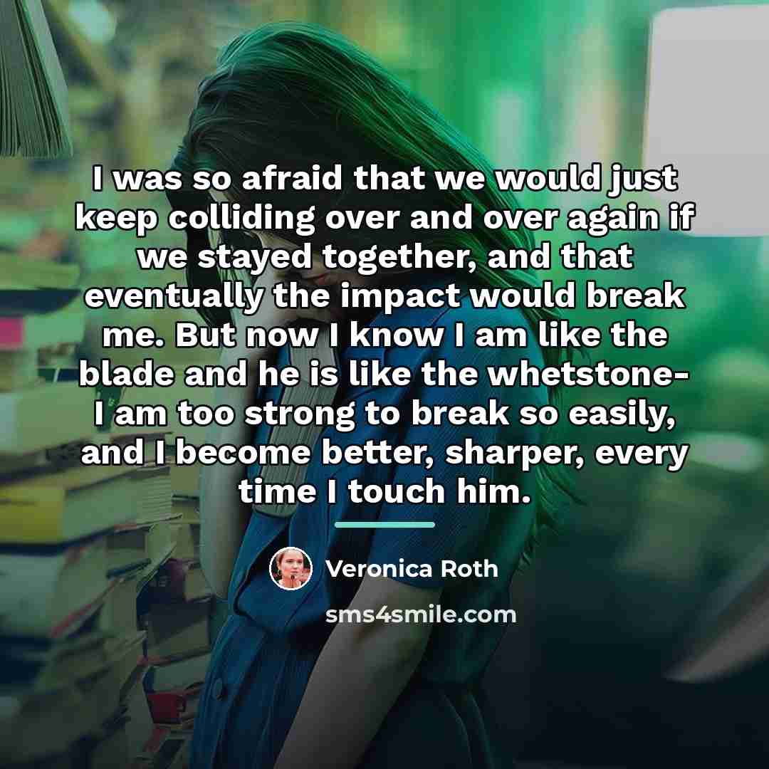 “I was so afraid that we would just keep colliding…” quote by Veronica Roth