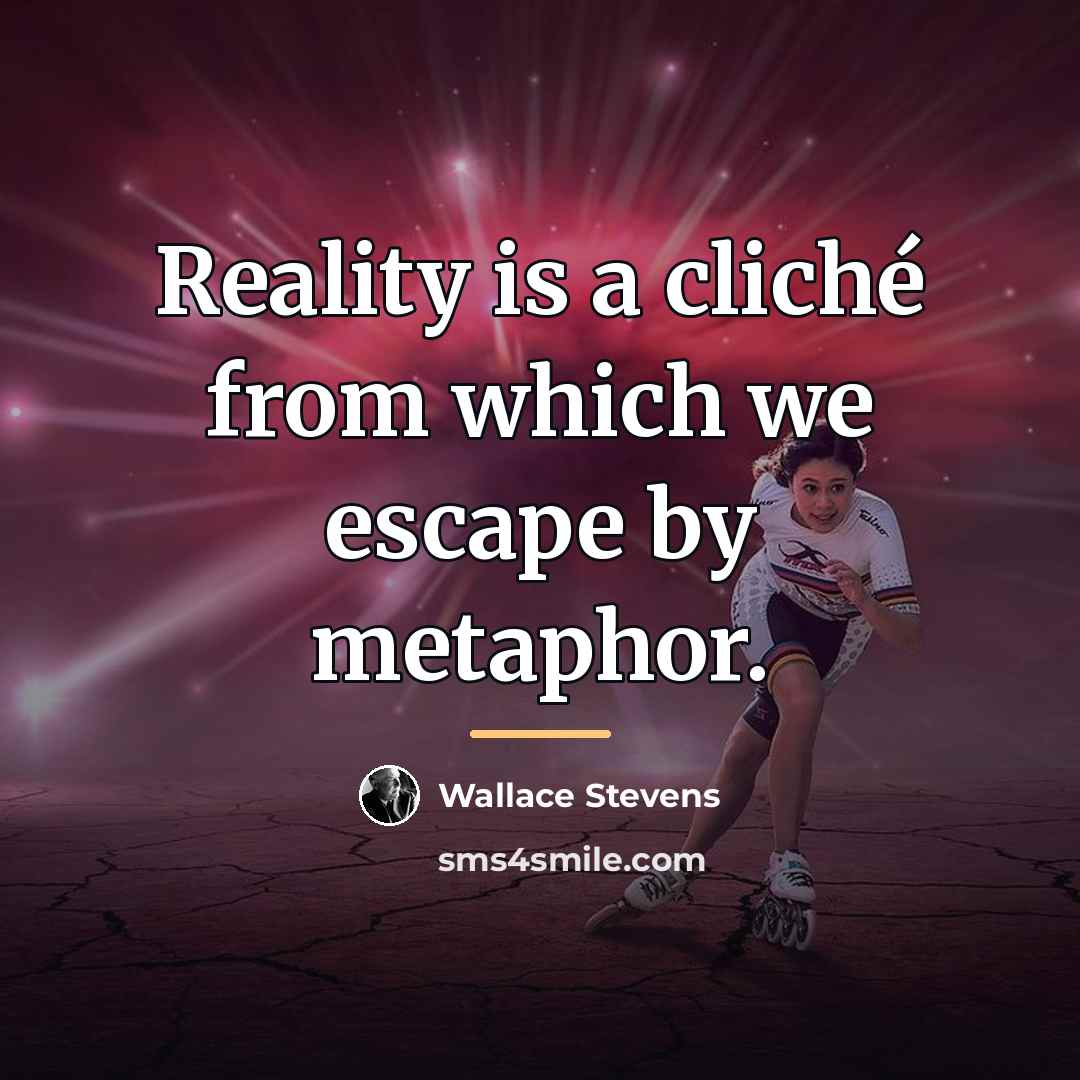 “Reality is a cliché from which we escape by metaphor.…” quote by Wallace Stevens