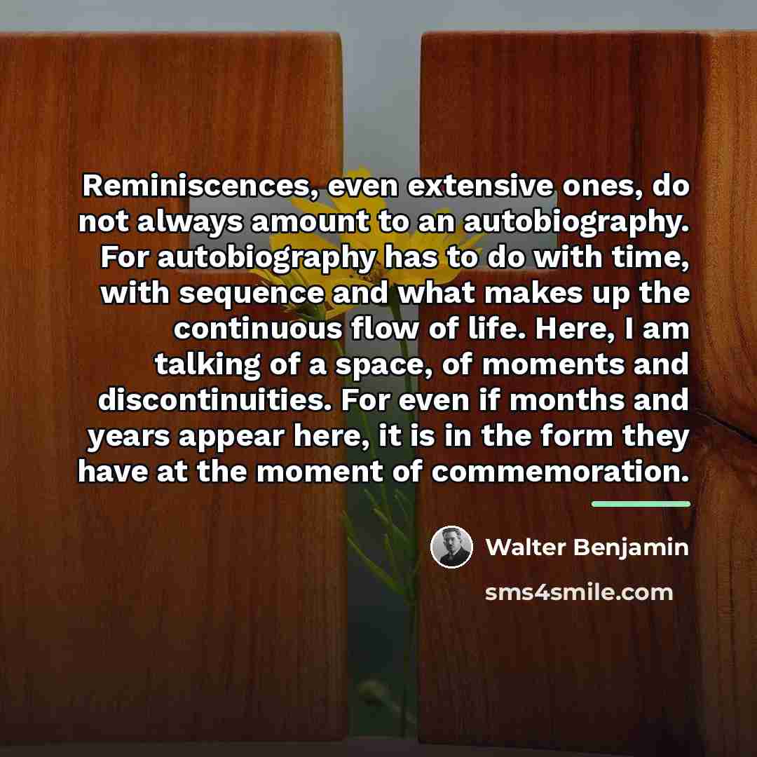 “Reminiscences, even extensive ones, do not always amount to an…” quote by Walter Benjamin