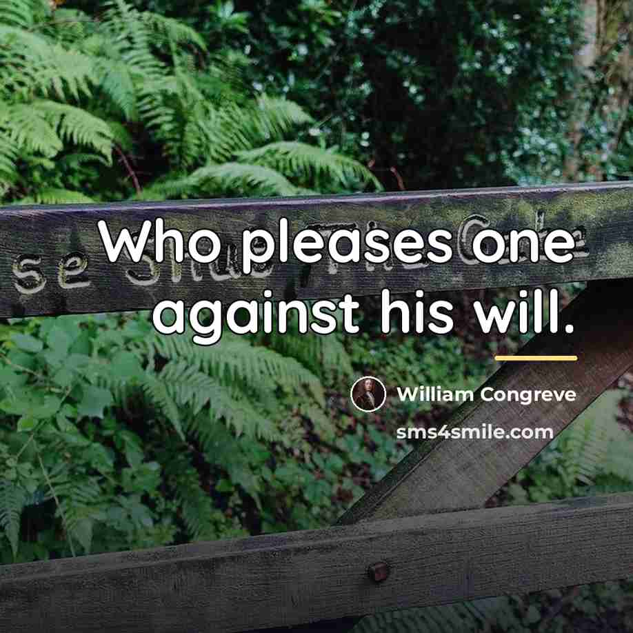 “Who pleases one against his will.…” quote by William Congreve