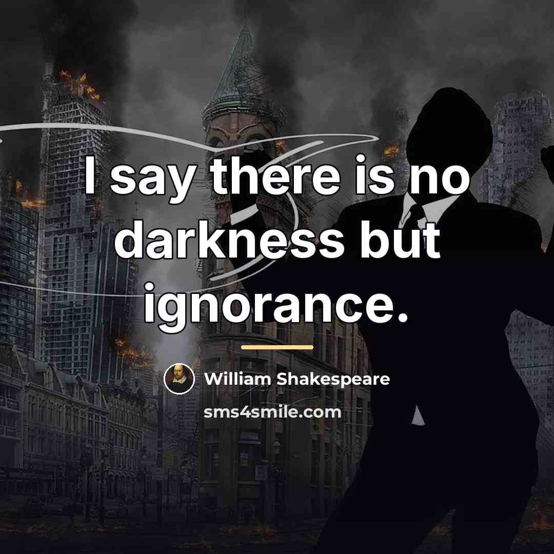 “I say there is no darkness but ignorance.…” quote by William Shakespeare