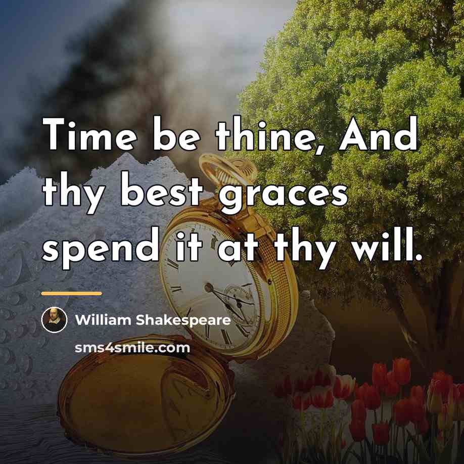 “Time be thine, And thy best graces spend it at…” quote by William Shakespeare