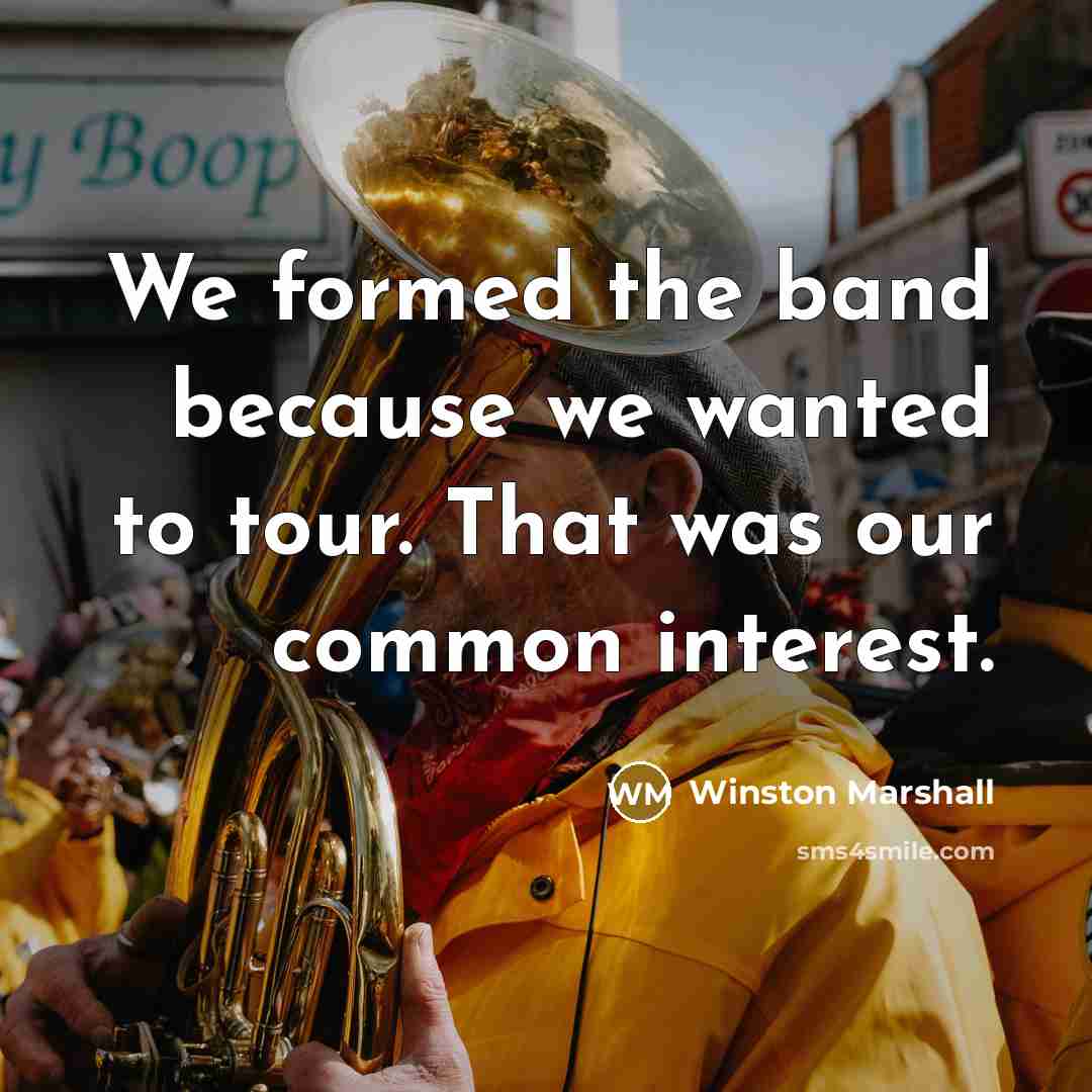 “We formed the band because we wanted to tour. That…” quote by Winston Marshall