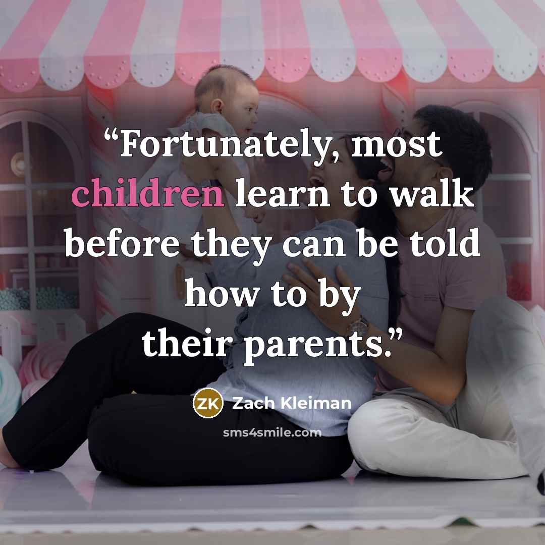 “Fortunately, most children learn to walk before they can be told how to by their parents.” quote by Zach Kleiman