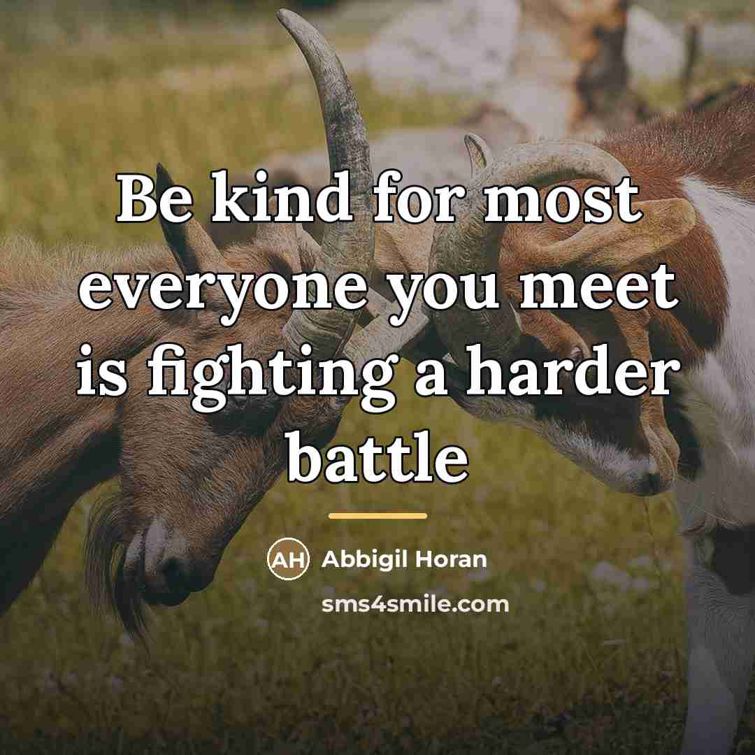 “Be kind for most everyone you meet is fighting a…” quote by Abbigil Horan
