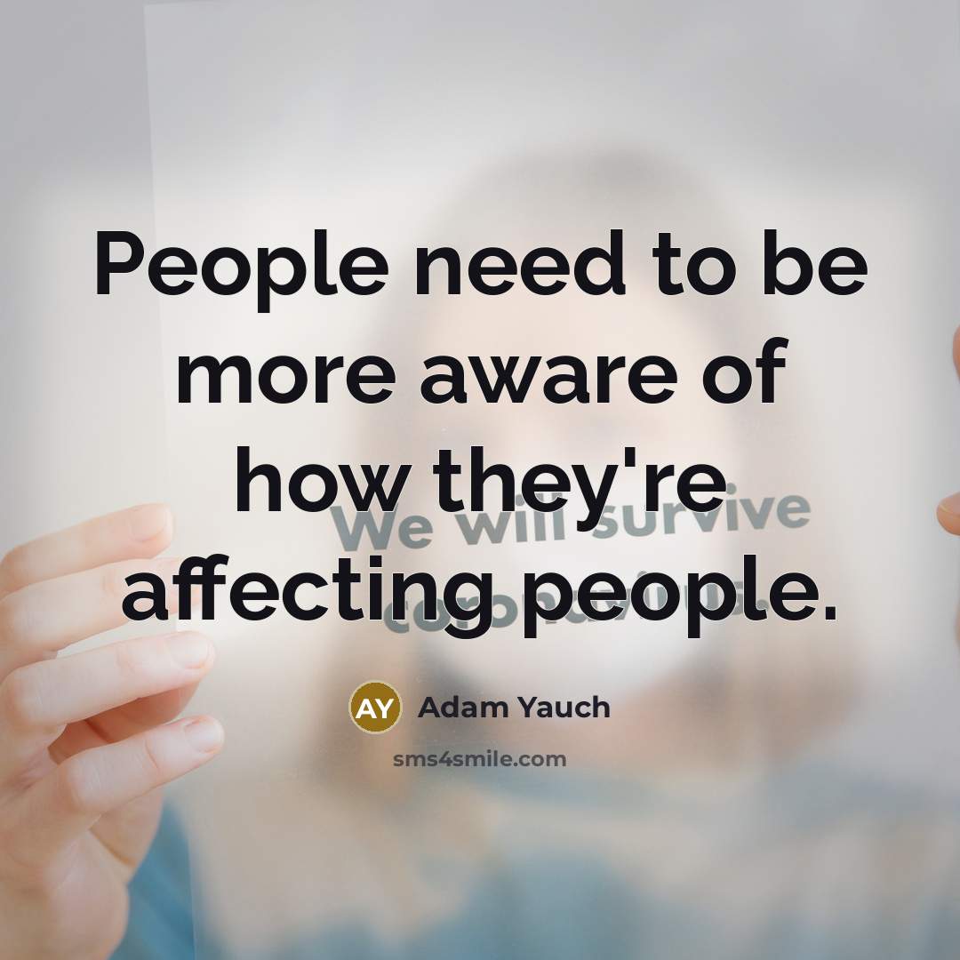 “People need to be more aware of how they're affecting people.” quote by Adam Yauch