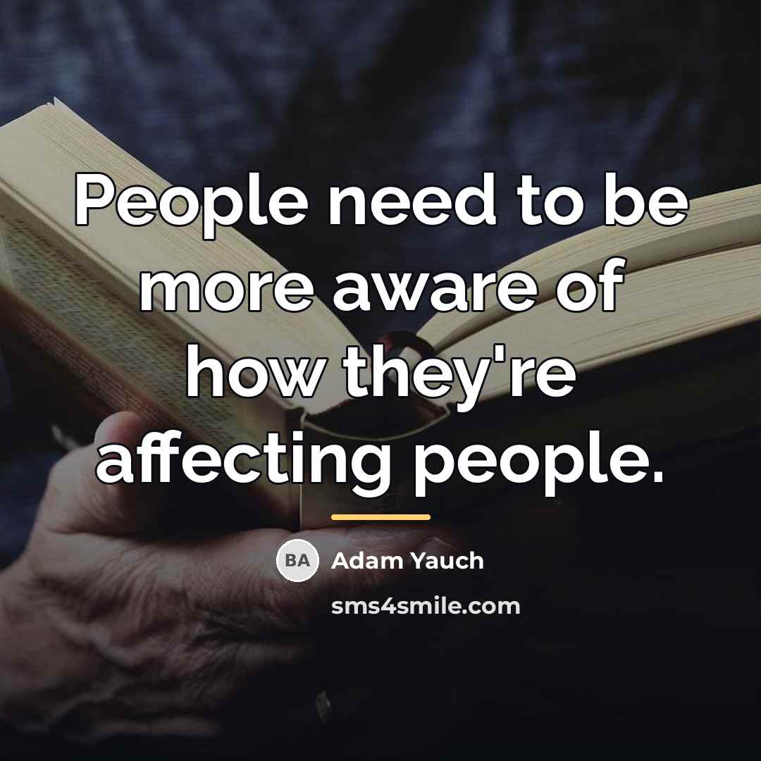 “People need to be more aware of how they're affecting…” quote by Adam Yauch