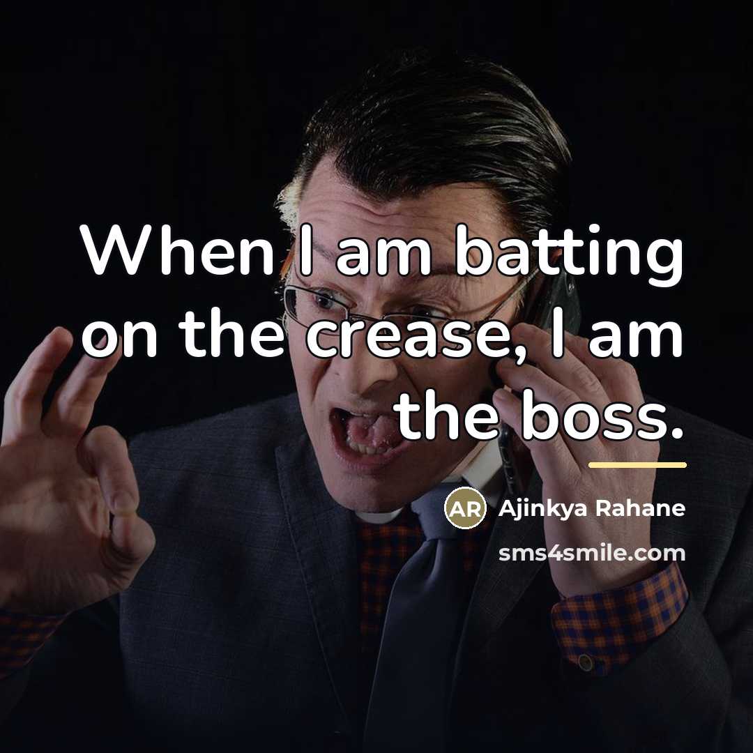 “When I am batting on the crease, I am the…” quote by Ajinkya Rahane