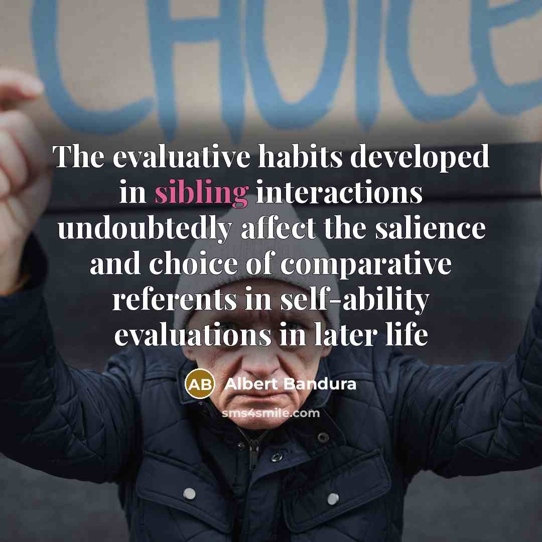 “The evaluative habits developed in sibling interactions undoubtedly affect the…” quote by Albert Bandura