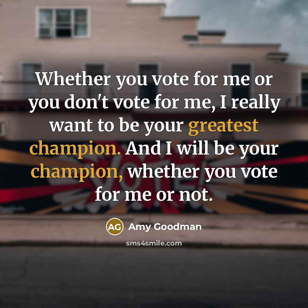 “Whether you vote for me or you don't vote for…” quote by Amy Goodman