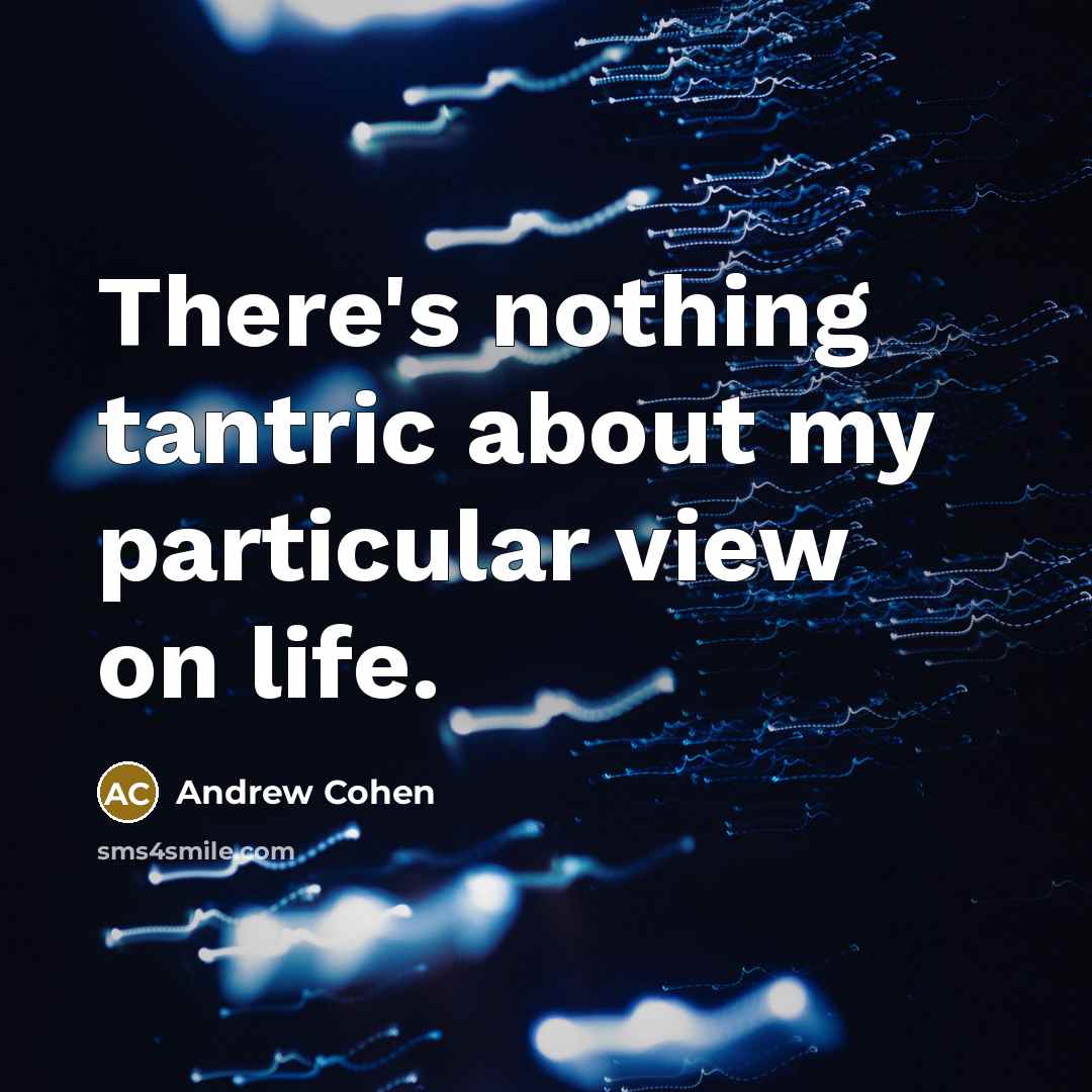 “There's nothing tantric about my particular view on life.…” quote by Andrew Cohen