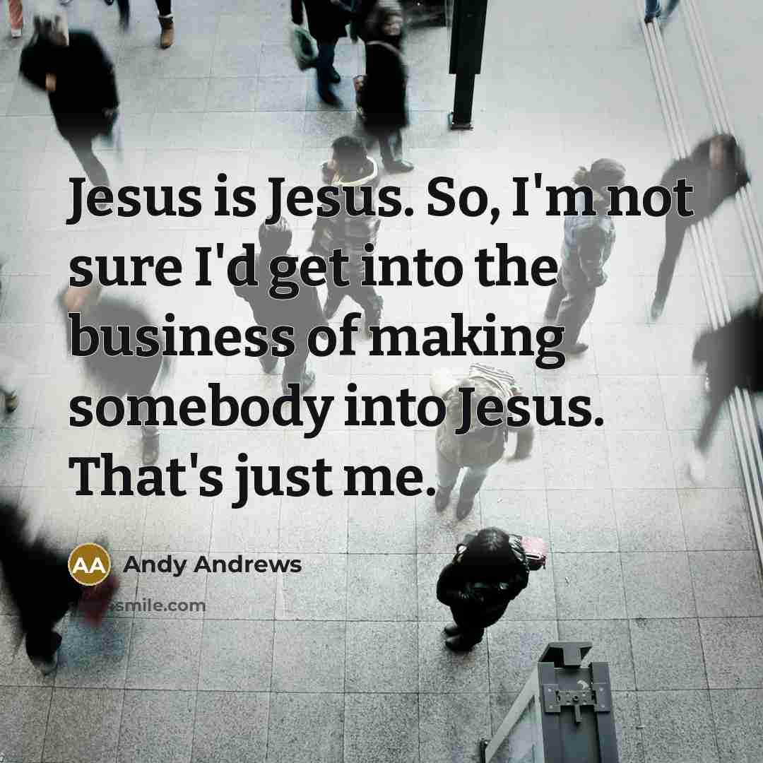 “Jesus is Jesus. So, I'm not sure I'd get into…” quote by Andy Andrews