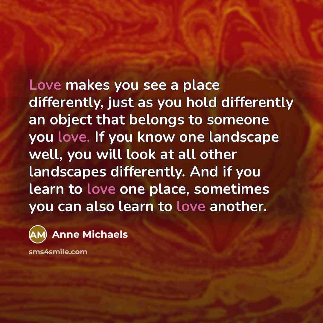“Love makes you see a place differently, just as you…” quote by Anne Michaels