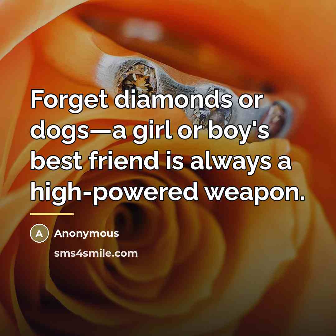 “Forget diamonds or dogs—a girl or boy's best friend is…” quote by Anonymous