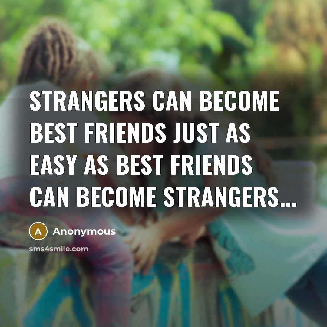 “Strangers can become best friends just as easy as best…” quote by Anonymous