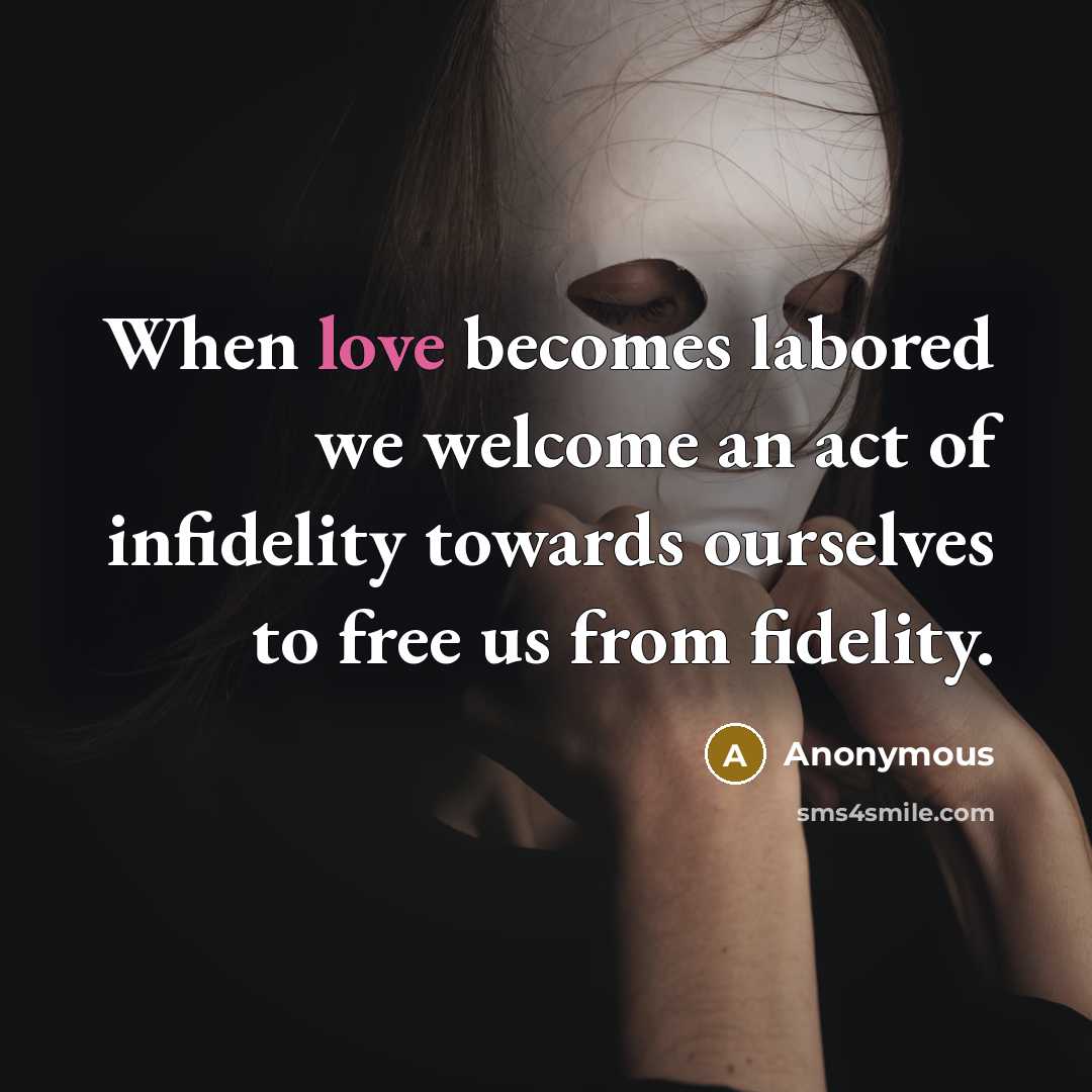 “When love becomes labored we welcome an act of infidelity…” quote by Anonymous