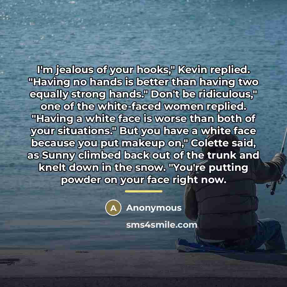“I'm jealous of your hooks," Kevin replied. "Having no hands…” quote by Anonymous