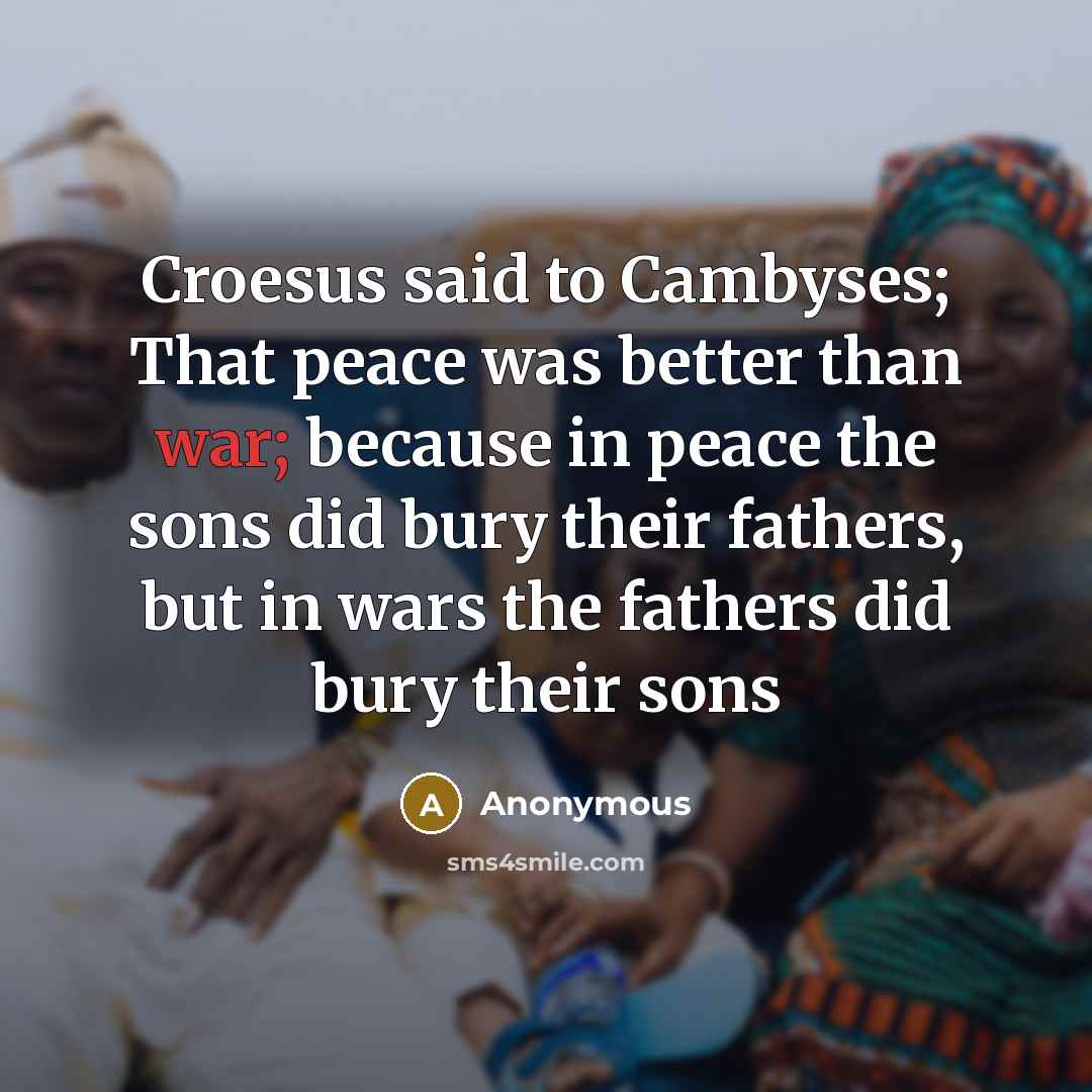 “Croesus said to Cambyses; That peace was better than war;…” quote by Anonymous