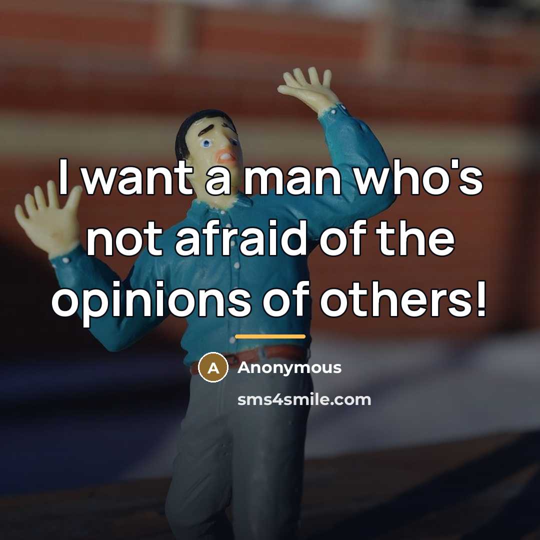 “I want a man who's not afraid of the opinions…” quote by Anonymous