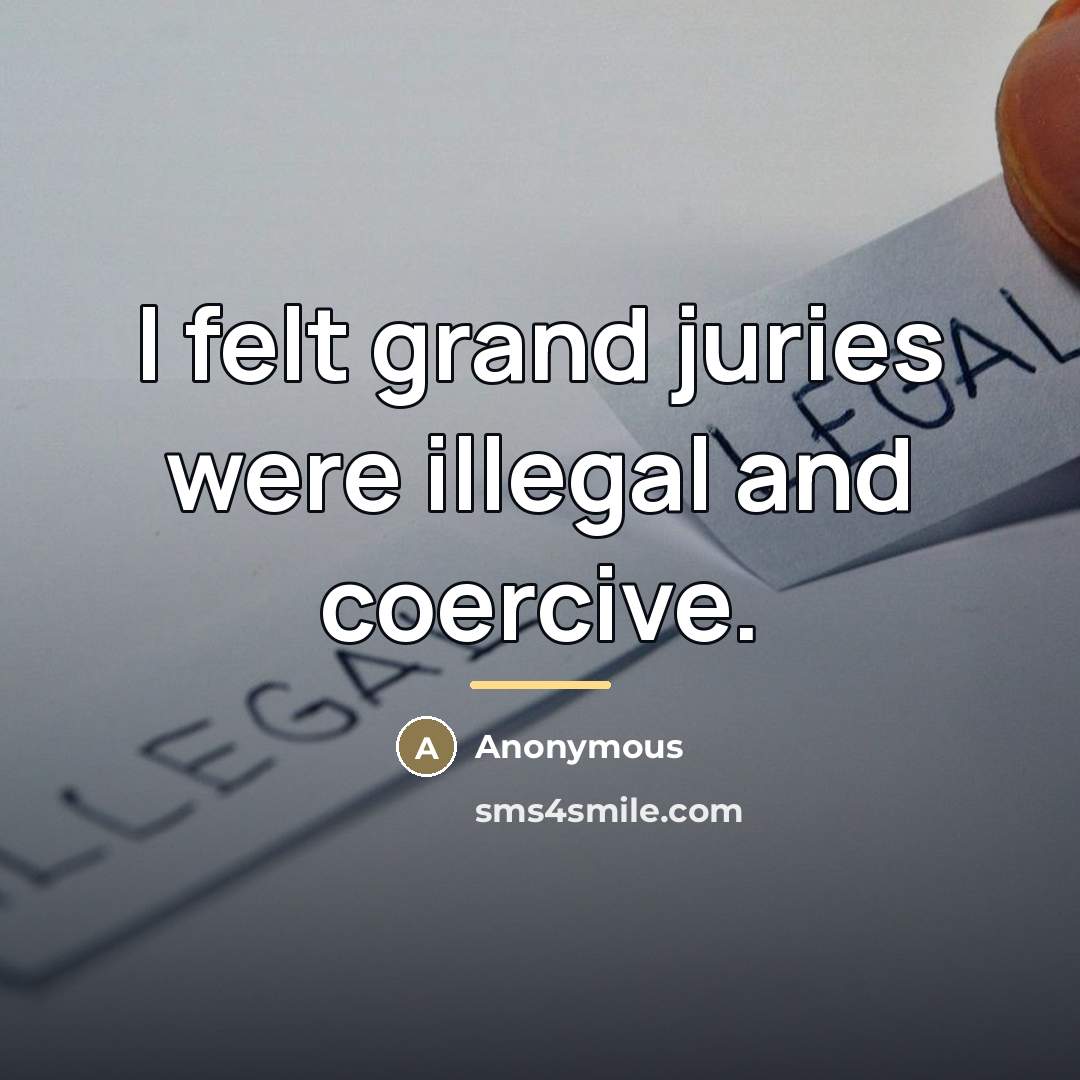 “I felt grand juries were illegal and coercive.…” quote by Anonymous