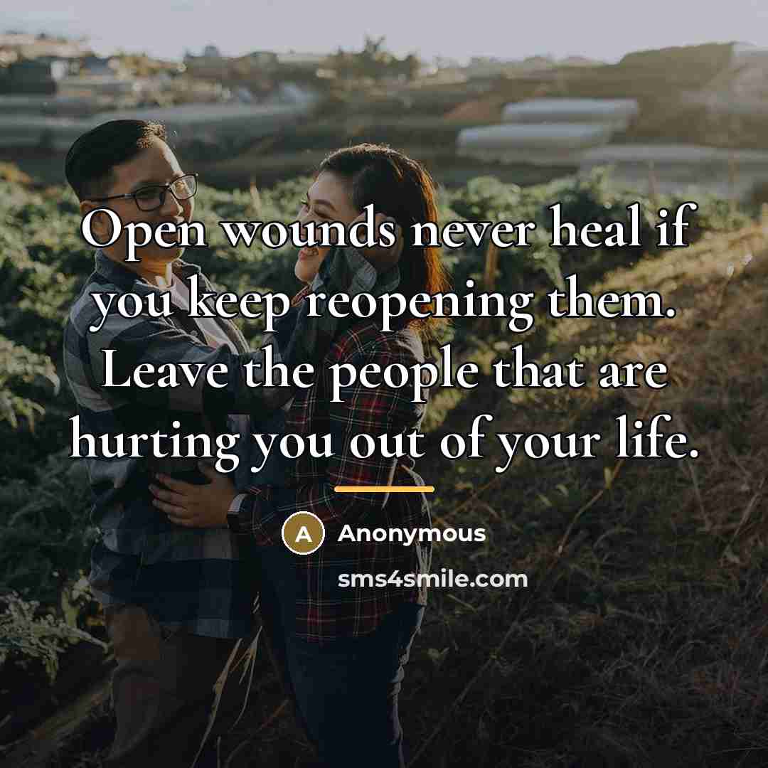 “Open wounds never heal if you keep reopening them. Leave…” quote by Anonymous